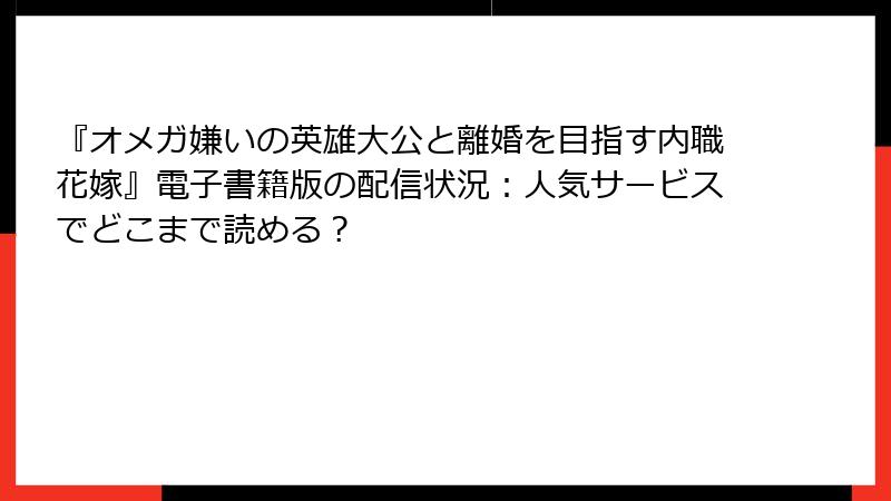 『オメガ嫌いの英雄大公と離婚を目指す内職花嫁』電子書籍版の配信状況：人気サービスでどこまで読める？