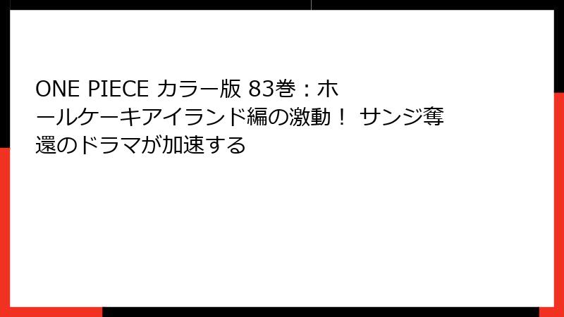 ONE PIECE カラー版 83巻：ホールケーキアイランド編の激動！ サンジ奪還のドラマが加速する
