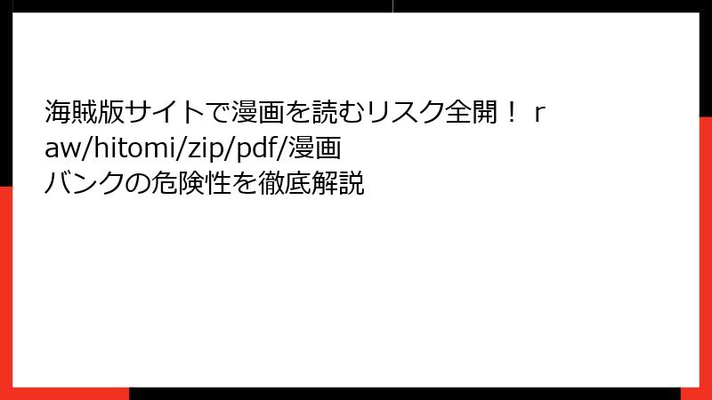 海賊版サイトで漫画を読むリスク全開！ raw/hitomi/zip/pdf/漫画バンクの危険性を徹底解説