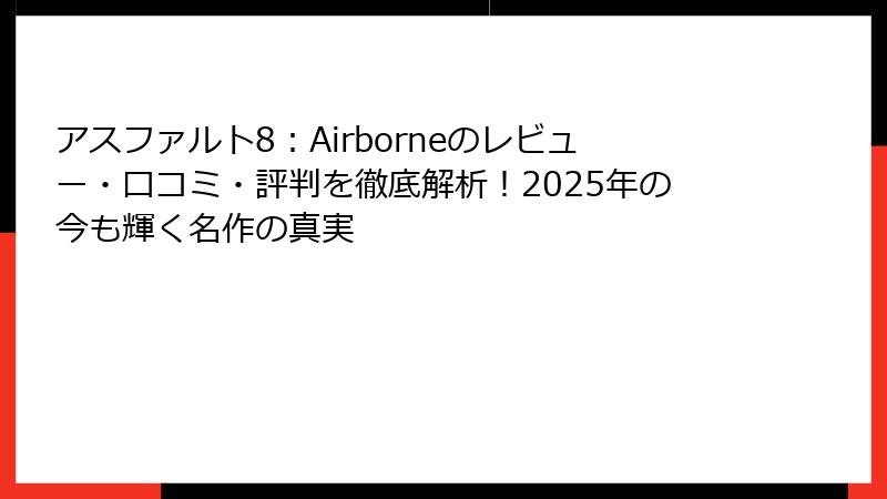 アスファルト8:Airborneのレビュー・口コミ・評判を徹底解析!2025年の今も輝く名作の真実
