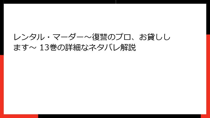 レンタル・マーダー～復讐のプロ、お貸しします～ 13巻の詳細なネタバレ解説