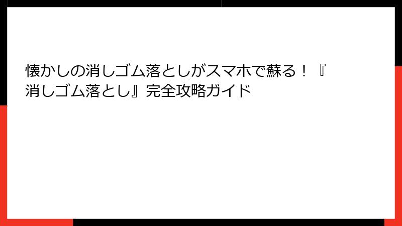 懐かしの消しゴム落としがスマホで蘇る！『消しゴム落とし』完全攻略ガイド