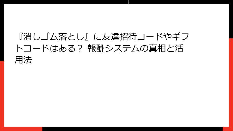 『消しゴム落とし』に友達招待コードやギフトコードはある？ 報酬システムの真相と活用法