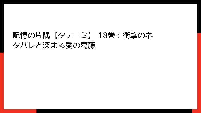 記憶の片隅【タテヨミ】 18巻:衝撃のネタバレと深まる愛の葛藤