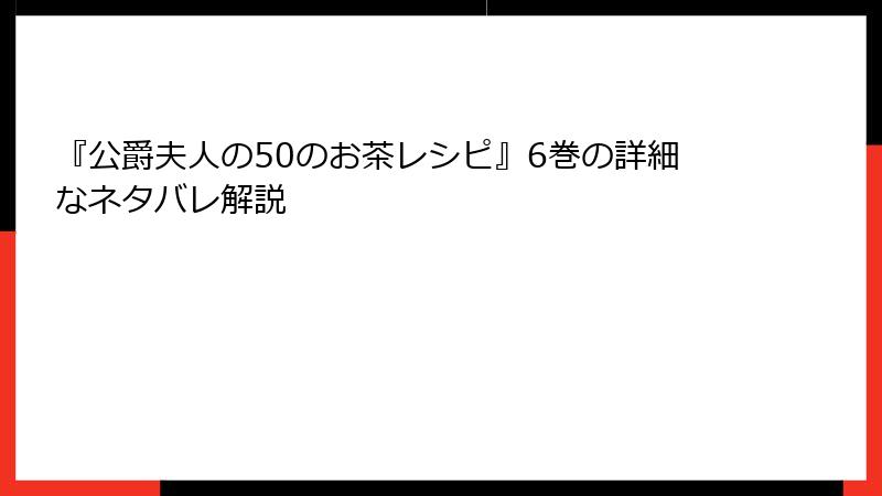 『公爵夫人の50のお茶レシピ』6巻の詳細なネタバレ解説