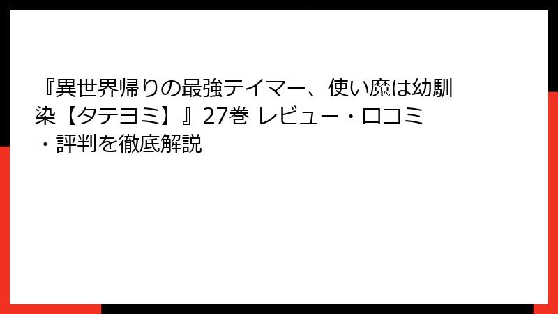 『異世界帰りの最強テイマー、使い魔は幼馴染【タテヨミ】』27巻 レビュー・口コミ・評判を徹底解説