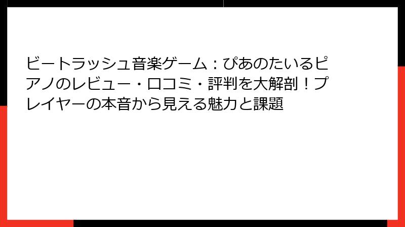 ビートラッシュ音楽ゲーム：ぴあのたいるピアノのレビュー・口コミ・評判を大解剖！プレイヤーの本音から見える魅力と課題