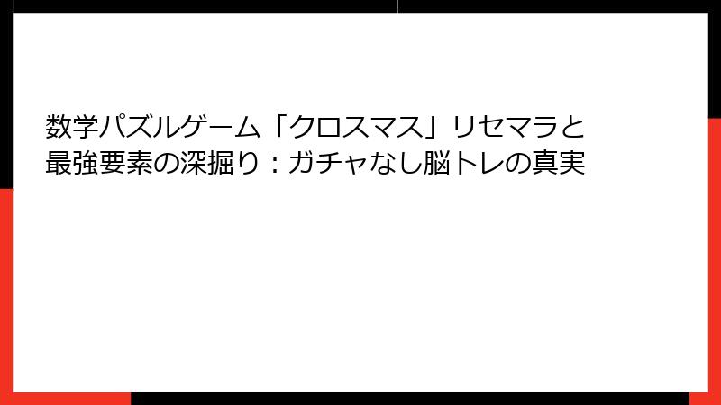 数学パズルゲーム「クロスマス」リセマラと最強要素の深掘り：ガチャなし脳トレの真実