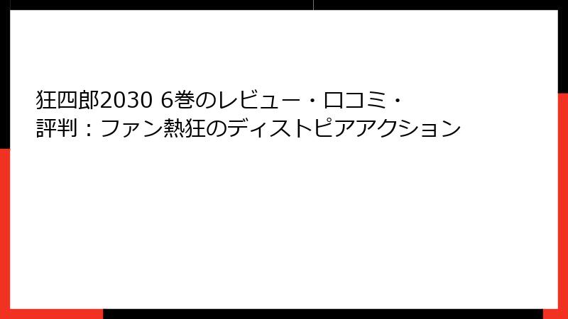 狂四郎2030 6巻のレビュー・口コミ・評判：ファン熱狂のディストピアアクション