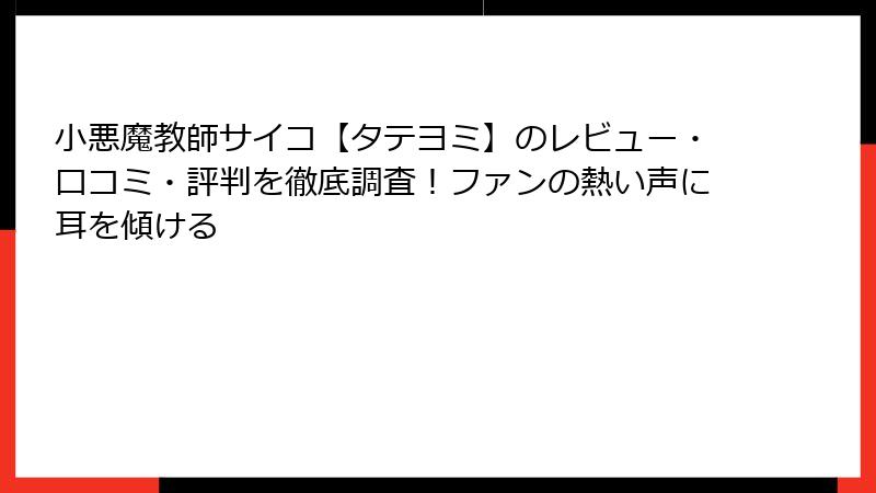 小悪魔教師サイコ【タテヨミ】のレビュー・口コミ・評判を徹底調査！ファンの熱い声に耳を傾ける