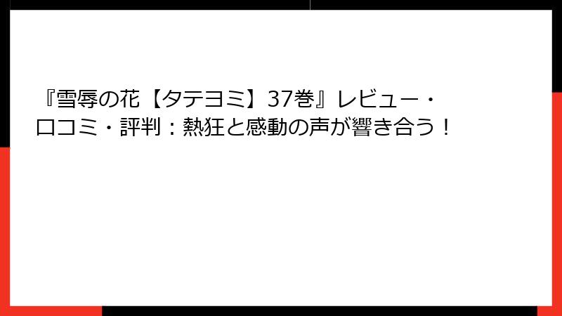 『雪辱の花【タテヨミ】37巻』レビュー・口コミ・評判：熱狂と感動の声が響き合う！