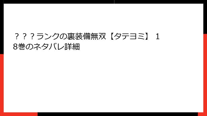 ？？？ランクの裏装備無双【タテヨミ】 18巻のネタバレ詳細
