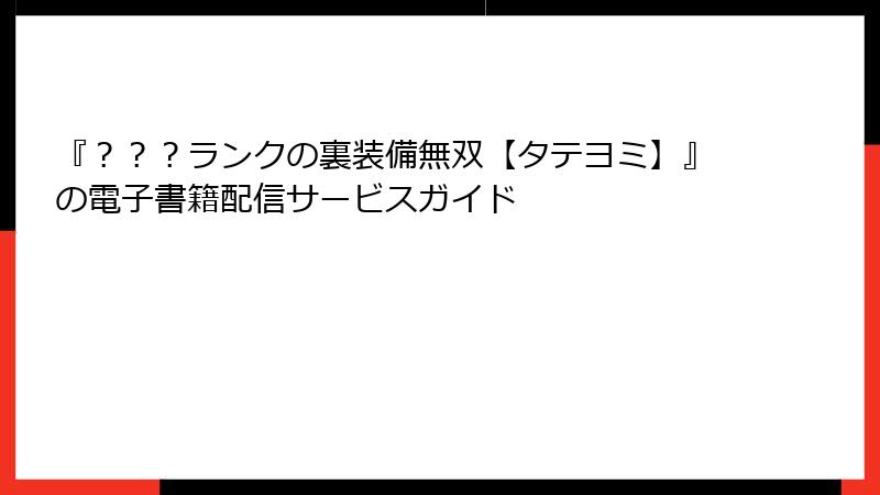 『？？？ランクの裏装備無双【タテヨミ】』の電子書籍配信サービスガイド
