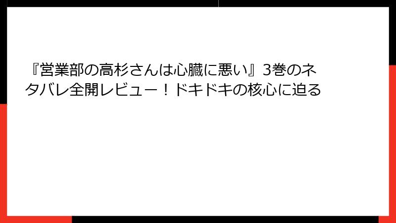 『営業部の高杉さんは心臓に悪い』3巻のネタバレ全開レビュー！ドキドキの核心に迫る