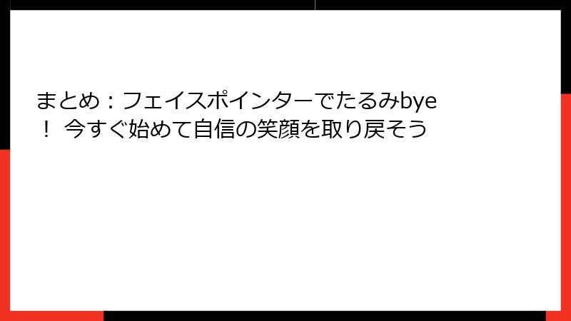 まとめ：フェイスポインターでたるみbye！ 今すぐ始めて自信の笑顔を取り戻そう