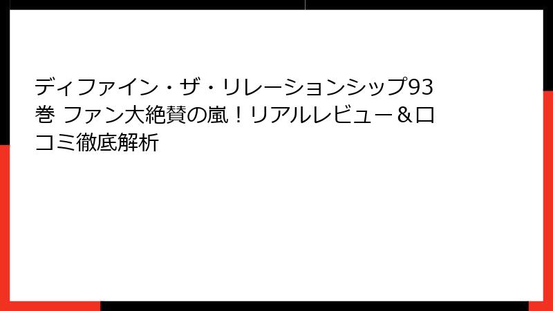 ディファイン・ザ・リレーションシップ93巻 ファン大絶賛の嵐！リアルレビュー＆口コミ徹底解析