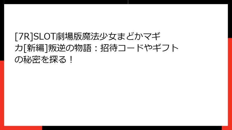 [7R]SLOT劇場版魔法少女まどかマギカ[新編]叛逆の物語：招待コードやギフトの秘密を探る！
