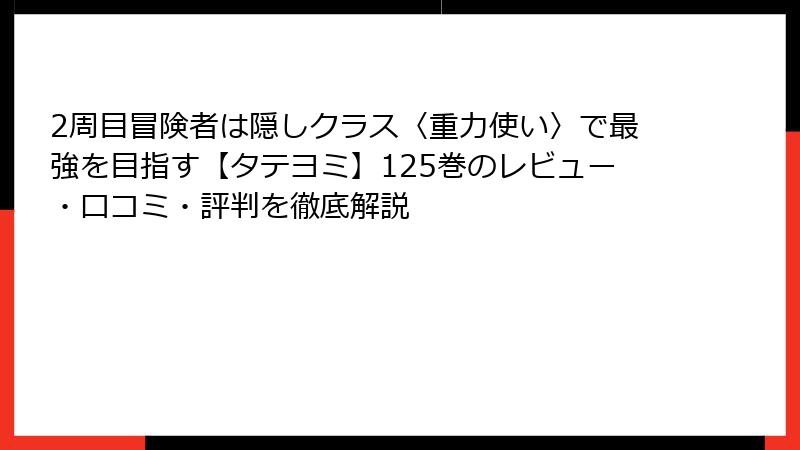 2周目冒険者は隠しクラス〈重力使い〉で最強を目指す【タテヨミ】125巻のレビュー・口コミ・評判を徹底解説
