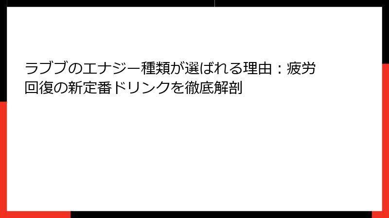 ラブブのエナジー種類が選ばれる理由:疲労回復の新定番ドリンクを徹底解剖