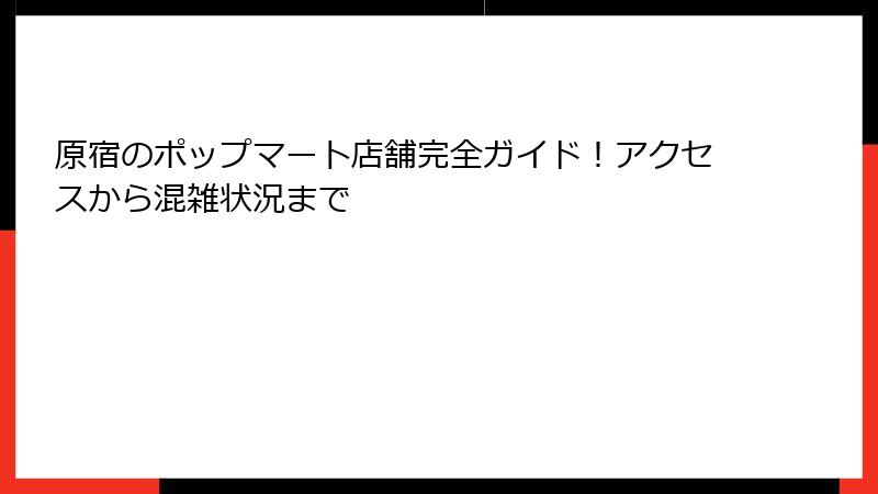 原宿のポップマート店舗完全ガイド！アクセスから混雑状況まで