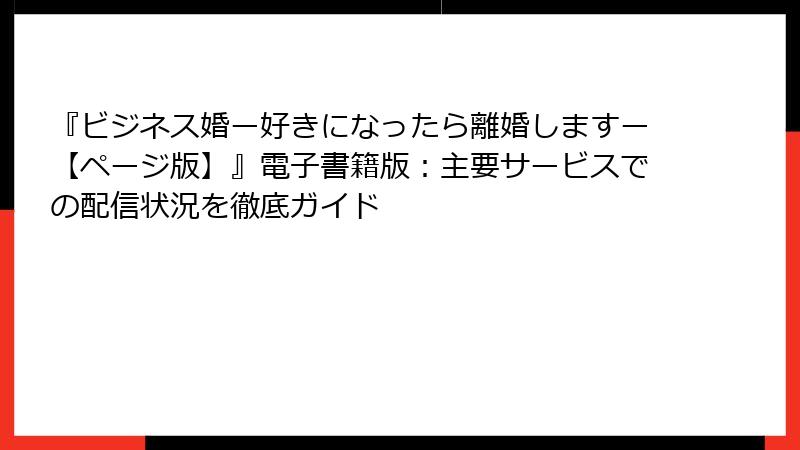 『ビジネス婚ー好きになったら離婚しますー【ページ版】』電子書籍版:主要サービスでの配信状況を徹底ガイド