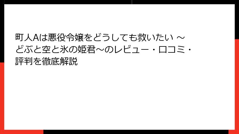 町人Aは悪役令嬢をどうしても救いたい ～どぶと空と氷の姫君～のレビュー・口コミ・評判を徹底解説