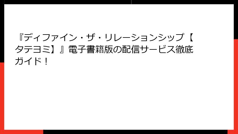 『ディファイン・ザ・リレーションシップ【タテヨミ】』電子書籍版の配信サービス徹底ガイド！