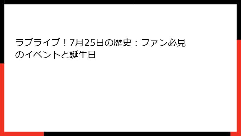 ラブライブ!7月25日の歴史:ファン必見のイベントと誕生日
