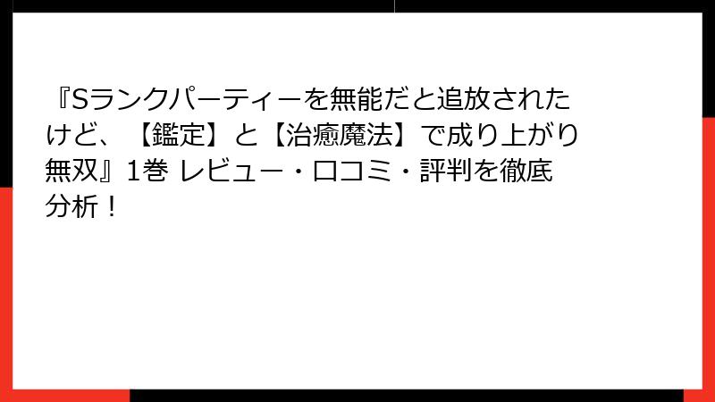 『Sランクパーティーを無能だと追放されたけど、【鑑定】と【治癒魔法】で成り上がり無双』1巻 レビュー・口コミ・評判を徹底分析！