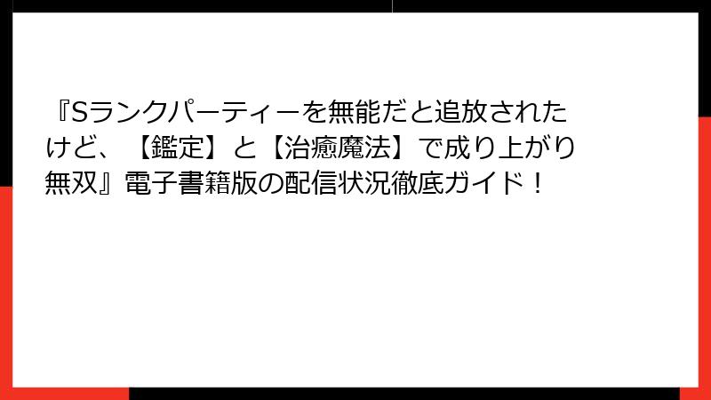 『Sランクパーティーを無能だと追放されたけど、【鑑定】と【治癒魔法】で成り上がり無双』電子書籍版の配信状況徹底ガイド！