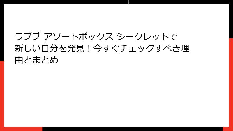 ラブブ アソートボックス シークレットで新しい自分を発見！今すぐチェックすべき理由とまとめ