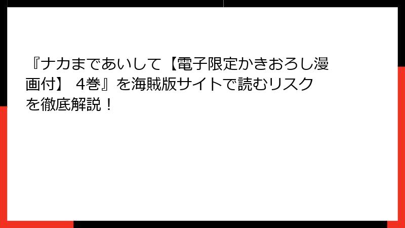 『ナカまであいして【電子限定かきおろし漫画付】 4巻』を海賊版サイトで読むリスクを徹底解説!