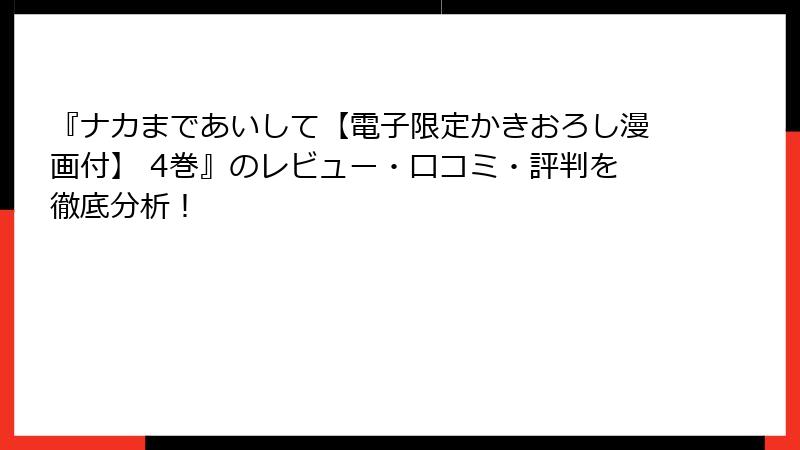 『ナカまであいして【電子限定かきおろし漫画付】 4巻』のレビュー・口コミ・評判を徹底分析!