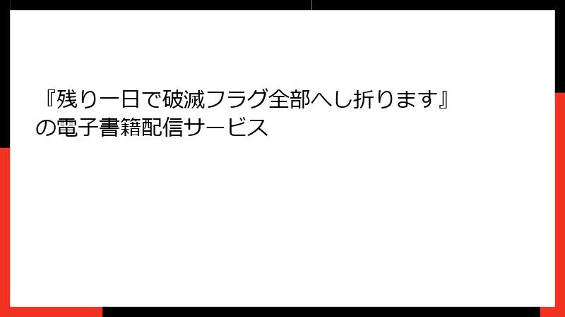 『残り一日で破滅フラグ全部へし折ります』の電子書籍配信サービス
