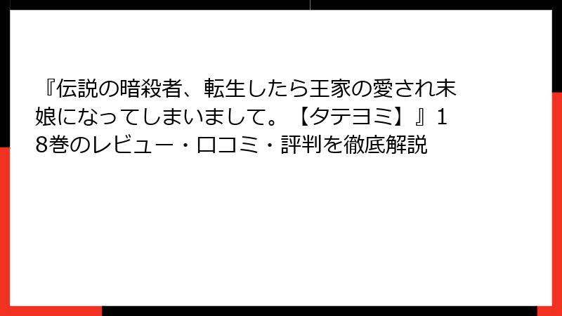 『伝説の暗殺者、転生したら王家の愛され末娘になってしまいまして。【タテヨミ】』18巻のレビュー・口コミ・評判を徹底解説