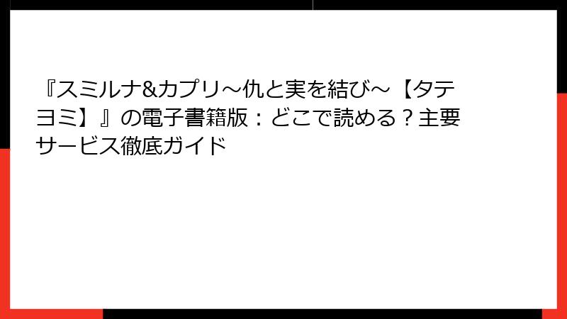 『スミルナ&カプリ~仇と実を結び~【タテヨミ】』の電子書籍版:どこで読める?主要サービス徹底ガイド