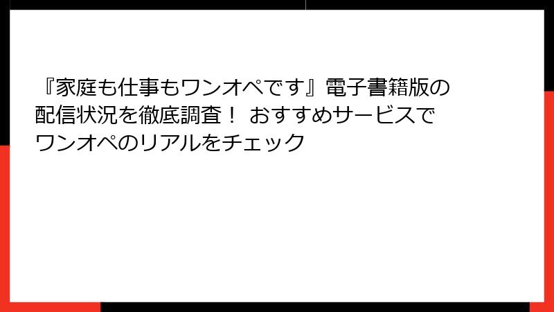 『家庭も仕事もワンオペです』電子書籍版の配信状況を徹底調査！ おすすめサービスでワンオペのリアルをチェック