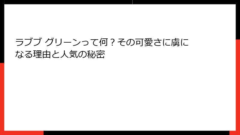 ラブブ グリーンって何？その可愛さに虜になる理由と人気の秘密