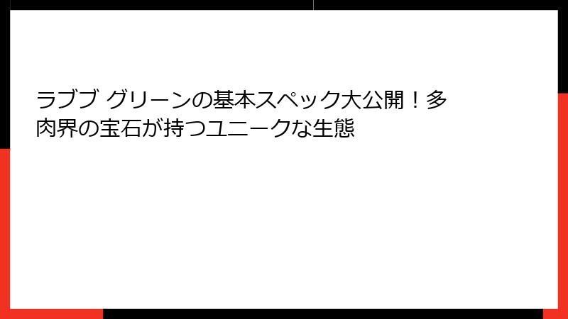 ラブブ グリーンの基本スペック大公開！多肉界の宝石が持つユニークな生態
