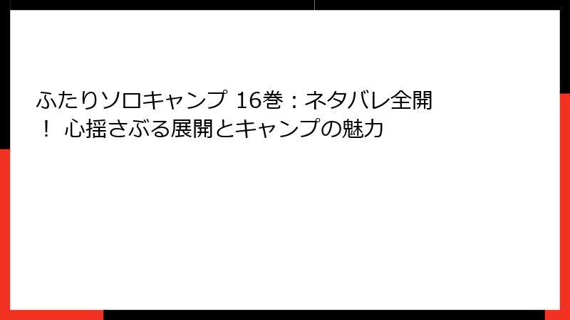 ふたりソロキャンプ 16巻：ネタバレ全開！ 心揺さぶる展開とキャンプの魅力
