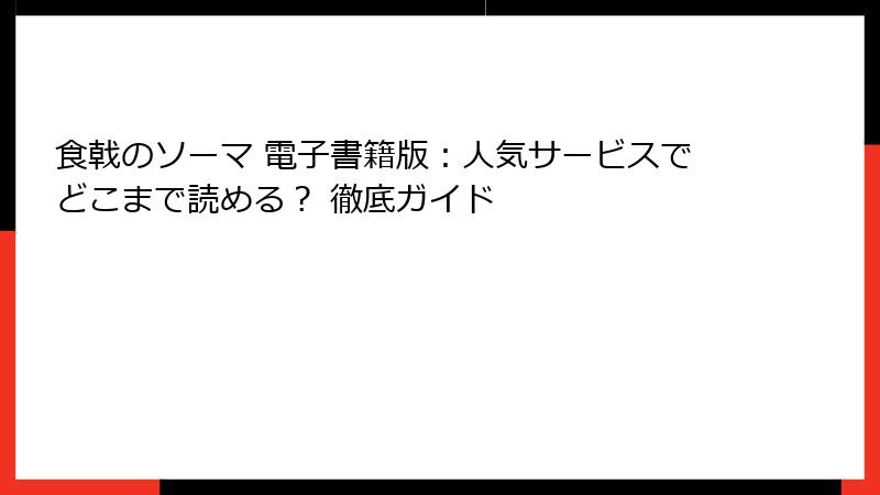 食戟のソーマ 電子書籍版:人気サービスでどこまで読める? 徹底ガイド