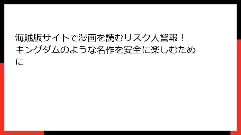 海賊版サイトで漫画を読むリスク大警報！ キングダムのような名作を安全に楽しむために