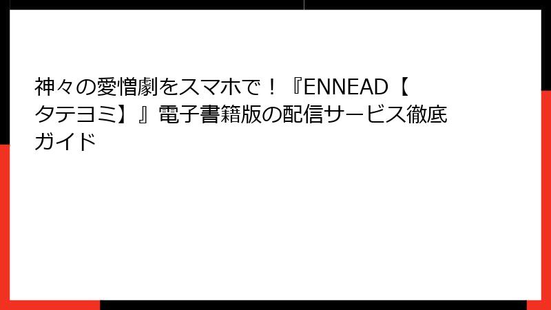 神々の愛憎劇をスマホで！『ENNEAD【タテヨミ】』電子書籍版の配信サービス徹底ガイド