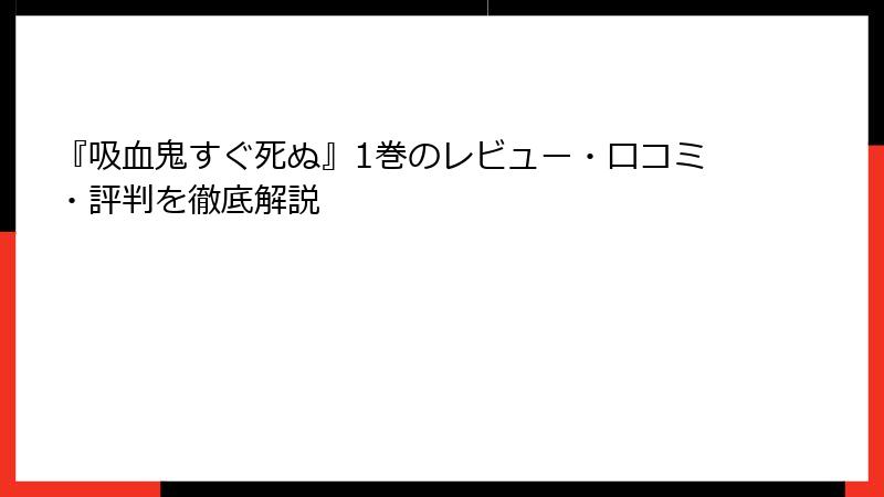 『吸血鬼すぐ死ぬ』1巻のレビュー・口コミ・評判を徹底解説