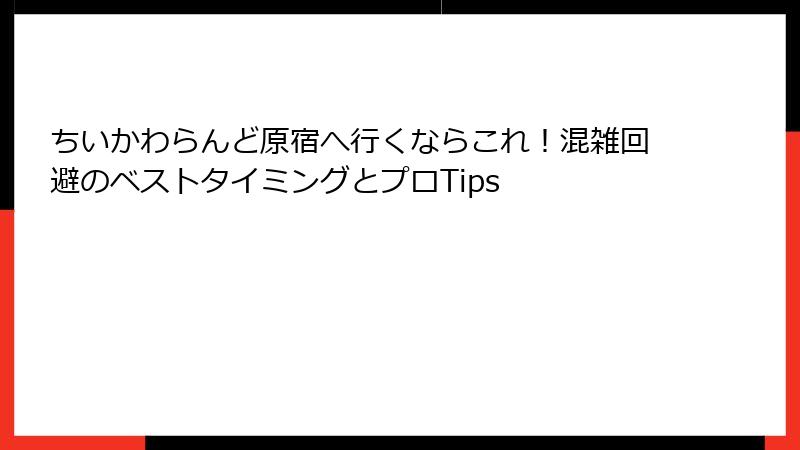 ちいかわらんど原宿へ行くならこれ！混雑回避のベストタイミングとプロTips