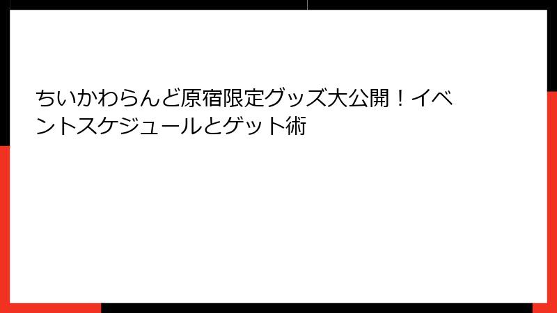 ちいかわらんど原宿限定グッズ大公開！イベントスケジュールとゲット術
