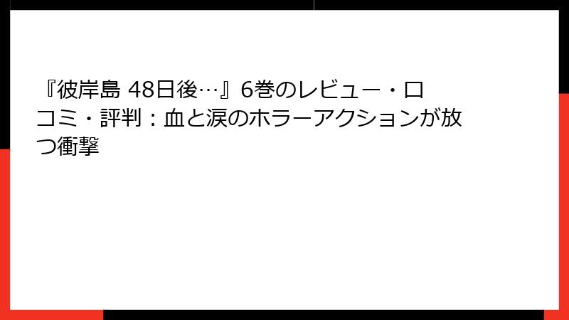 『彼岸島 48日後…』6巻のレビュー・口コミ・評判:血と涙のホラーアクションが放つ衝撃