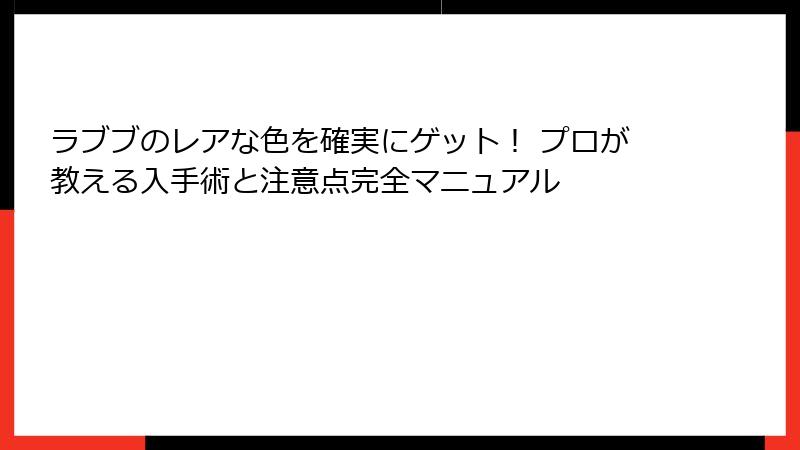 ラブブのレアな色を確実にゲット！ プロが教える入手術と注意点完全マニュアル