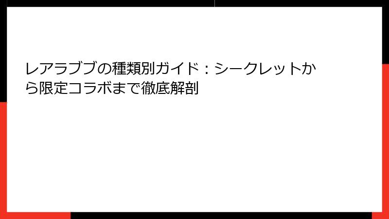 レアラブブの種類別ガイド：シークレットから限定コラボまで徹底解剖
