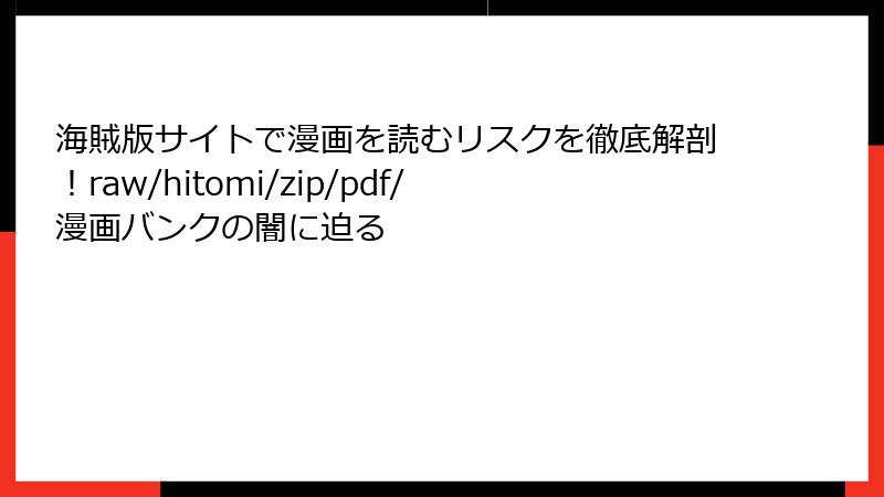 海賊版サイトで漫画を読むリスクを徹底解剖！raw/hitomi/zip/pdf/漫画バンクの闇に迫る